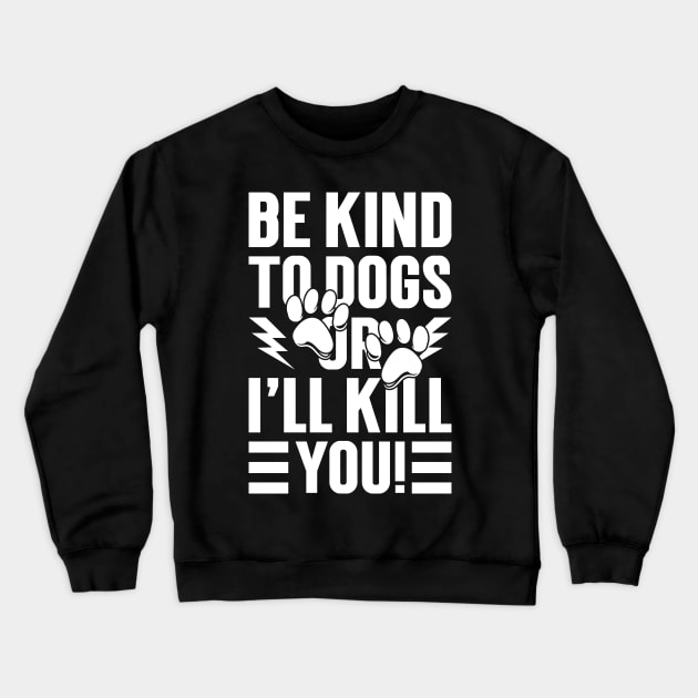 Be Kind To Dogs Or I'll Kill You Crewneck Sweatshirt by Emma